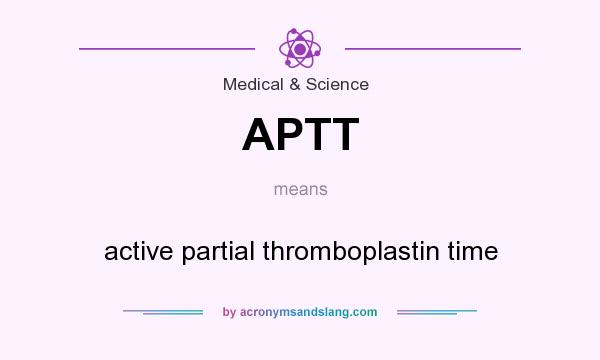 What does APTT mean? It stands for active partial thromboplastin time