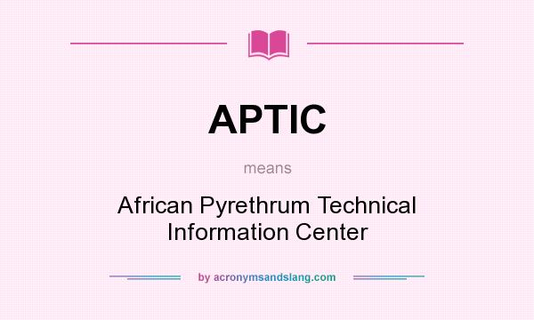 What does APTIC mean? It stands for African Pyrethrum Technical Information Center
