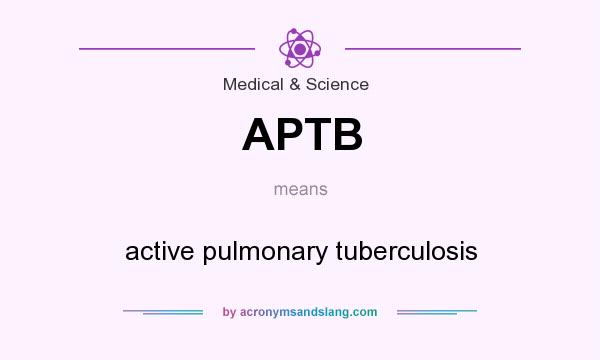 What does APTB mean? It stands for active pulmonary tuberculosis