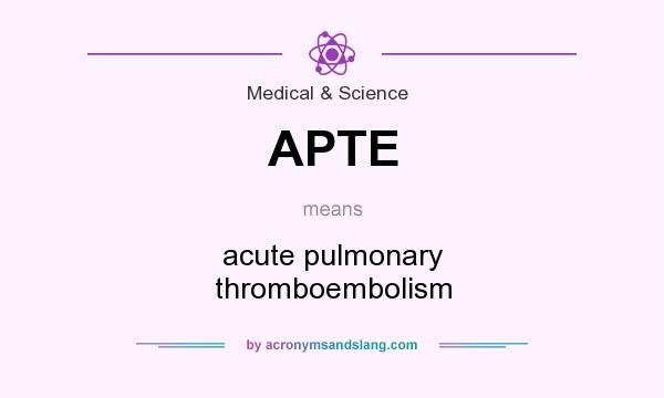 What does APTE mean? It stands for acute pulmonary thromboembolism