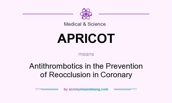 What does APRICOT mean? It stands for Antithrombotics in the Prevention of Reocclusion in Coronary