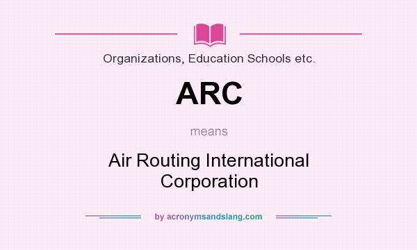 What does ARC mean? It stands for Air Routing International Corporation