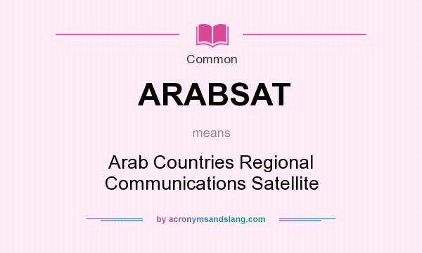 What does ARABSAT mean? It stands for Arab Countries Regional Communications Satellite