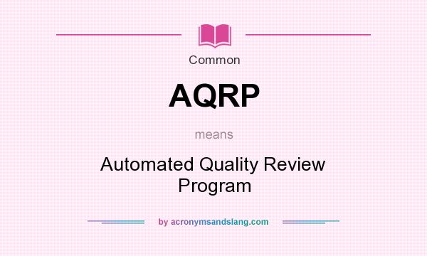 What does AQRP mean? It stands for Automated Quality Review Program
