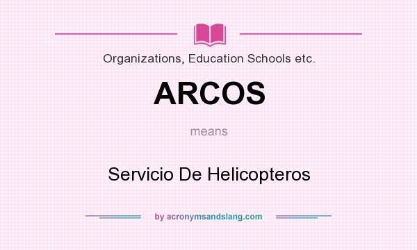 What does ARCOS mean? It stands for Servicio De Helicopteros
