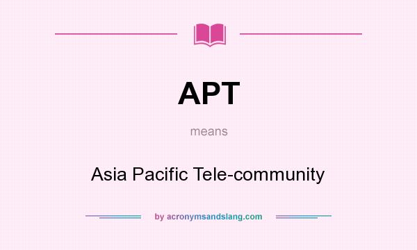 What does APT mean? It stands for Asia Pacific Tele-community