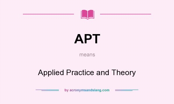 What does APT mean? It stands for Applied Practice and Theory