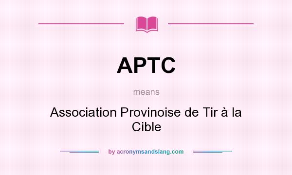 What does APTC mean? It stands for Association Provinoise de Tir à la Cible