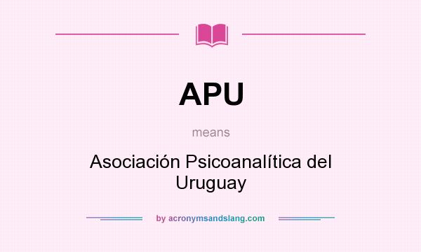 What does APU mean? It stands for Asociación Psicoanalítica del Uruguay