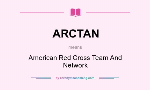 What does ARCTAN mean? It stands for American Red Cross Team And Network