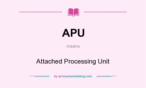 What does APU mean? It stands for Attached Processing Unit