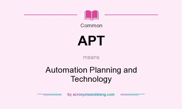 What does APT mean? It stands for Automation Planning and Technology