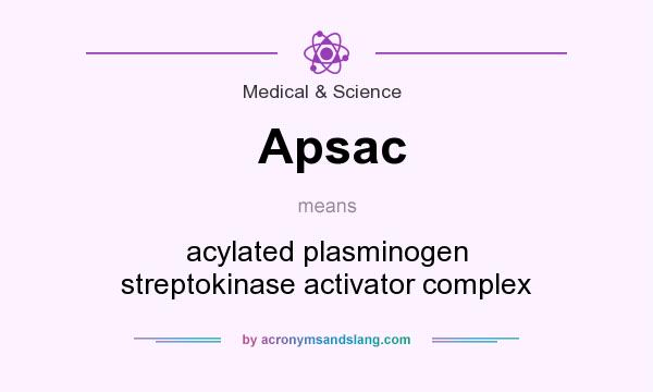 What does Apsac mean? It stands for acylated plasminogen streptokinase activator complex