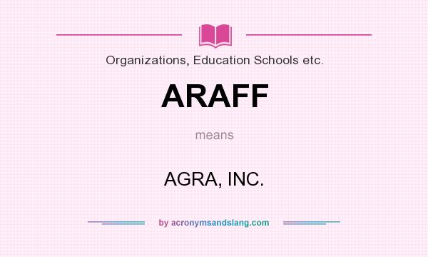 What does ARAFF mean? It stands for AGRA, INC.