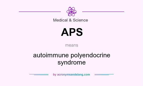 What does APS mean? It stands for autoimmune polyendocrine syndrome