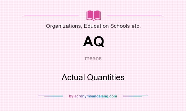 What does AQ mean? It stands for Actual Quantities