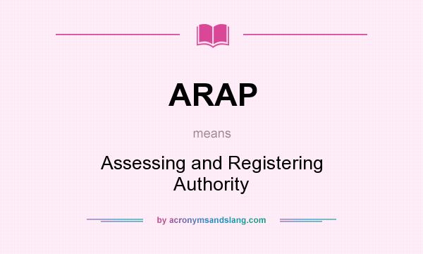 What does ARAP mean? It stands for Assessing and Registering Authority