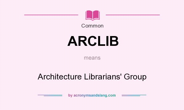 What does ARCLIB mean? It stands for Architecture Librarians` Group