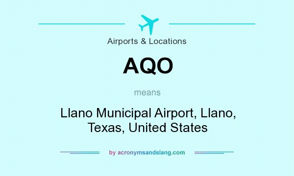 What does AQO mean? It stands for Llano Municipal Airport, Llano, Texas, United States