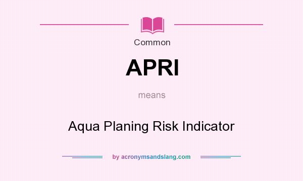 What does APRI mean? It stands for Aqua Planing Risk Indicator