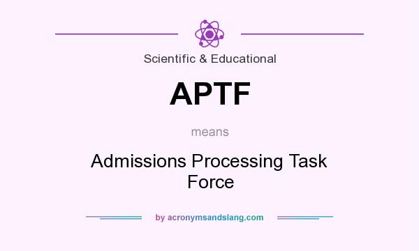 What does APTF mean? It stands for Admissions Processing Task Force