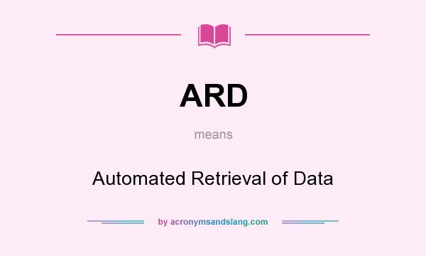 What does ARD mean? It stands for Automated Retrieval of Data