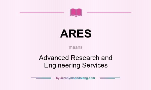 What does ARES mean? It stands for Advanced Research and Engineering Services