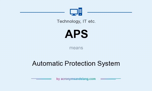 What does APS mean? It stands for Automatic Protection System