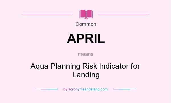 What does APRIL mean? It stands for Aqua Planning Risk Indicator for Landing