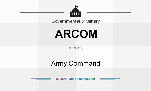 What does ARCOM mean? It stands for Army Command