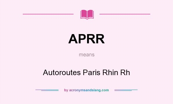 What does APRR mean? It stands for Autoroutes Paris Rhin Rh