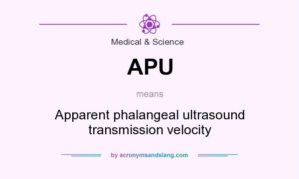 What does APU mean? It stands for Apparent phalangeal ultrasound transmission velocity