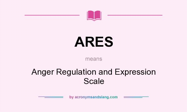 What does ARES mean? It stands for Anger Regulation and Expression Scale