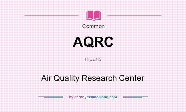 What does AQRC mean? It stands for Air Quality Research Center