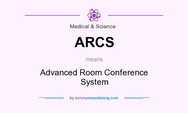 What does ARCS mean? It stands for Advanced Room Conference System