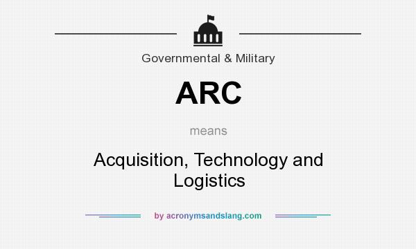 What does ARC mean? It stands for Acquisition, Technology and Logistics