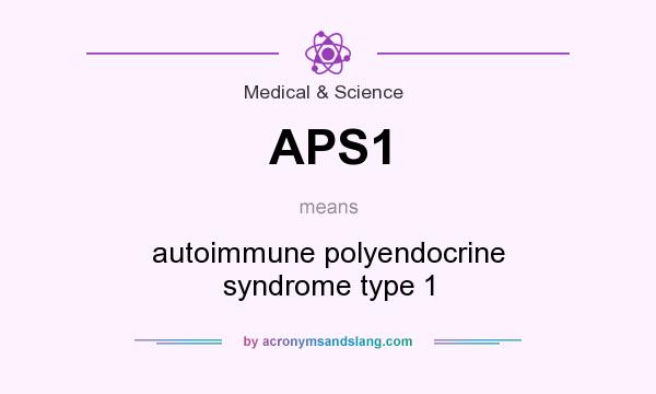 What does APS1 mean? It stands for autoimmune polyendocrine syndrome type 1