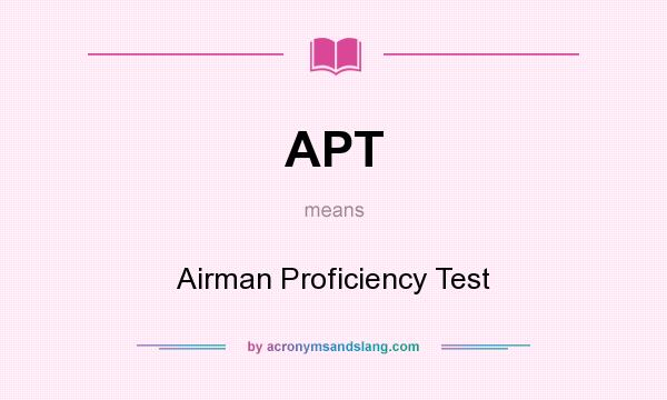 What does APT mean? It stands for Airman Proficiency Test