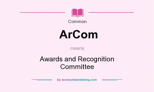 What does ArCom mean? It stands for Awards and Recognition Committee