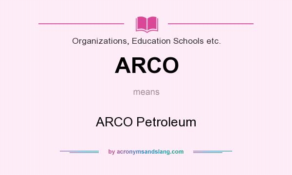 What does ARCO mean? It stands for ARCO Petroleum
