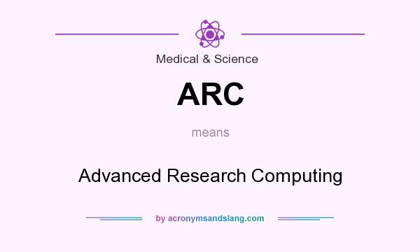 What does ARC mean? It stands for Advanced Research Computing