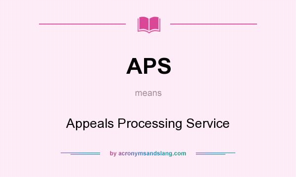 What does APS mean? It stands for Appeals Processing Service