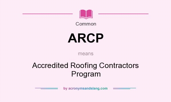 What does ARCP mean? It stands for Accredited Roofing Contractors Program