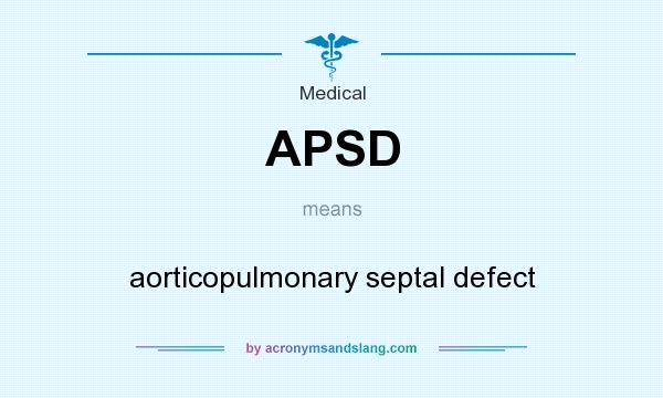 What does APSD mean? It stands for aorticopulmonary septal defect