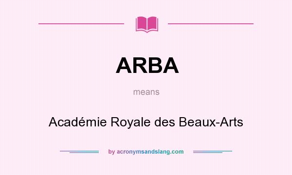 What does ARBA mean? It stands for Académie Royale des Beaux-Arts
