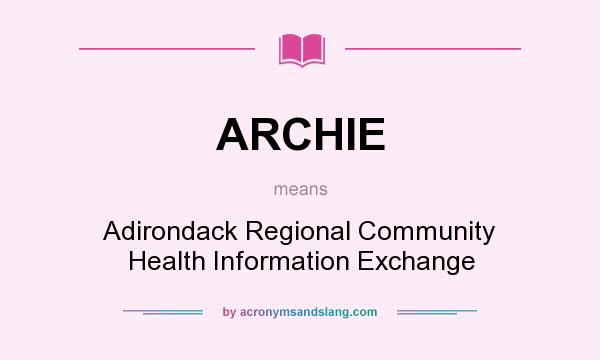 What does ARCHIE mean? It stands for Adirondack Regional Community Health Information Exchange