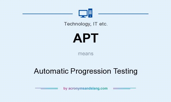 What does APT mean? It stands for Automatic Progression Testing