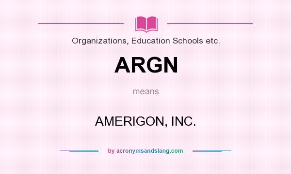 What does ARGN mean? It stands for AMERIGON, INC.