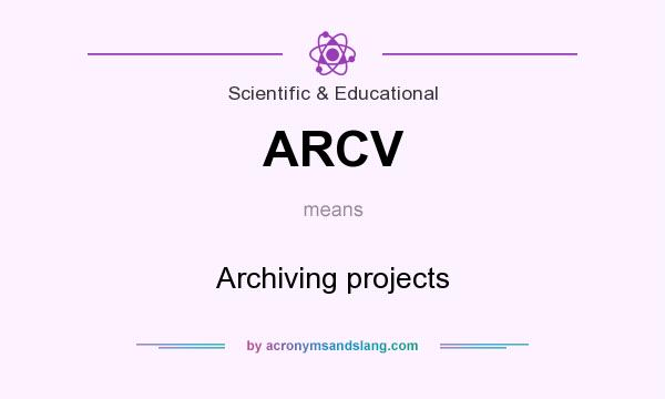 What does ARCV mean? It stands for Archiving projects