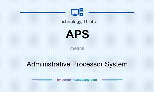 What does APS mean? It stands for Administrative Processor System